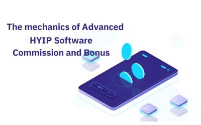 The mechanics of Advanced HYIP Software – Part 3: Commission and Bonus