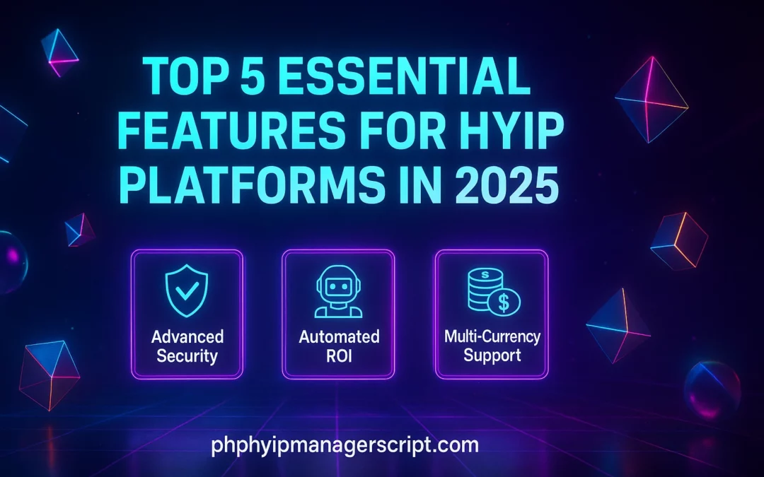 Top 5 Must-Have Features for HYIP Platforms in 2025
