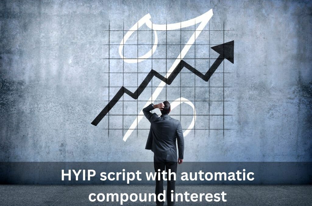 HYIP Script with Automatic Compound Interest: Maximize Investor Returns