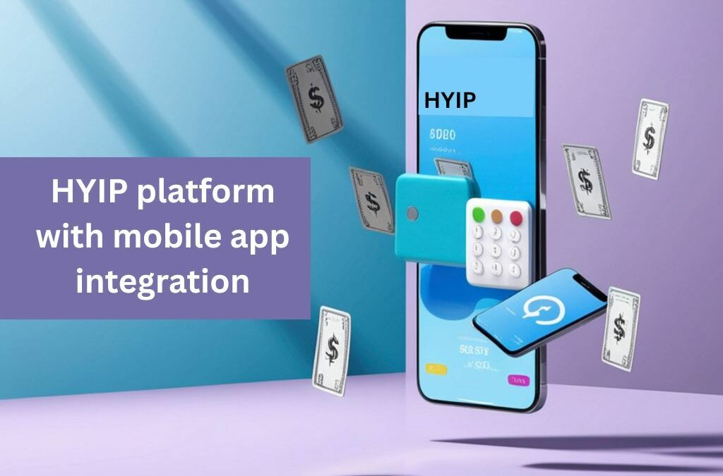 HYIP Platform with Mobile App Integration: Capture Mobile-First Investors